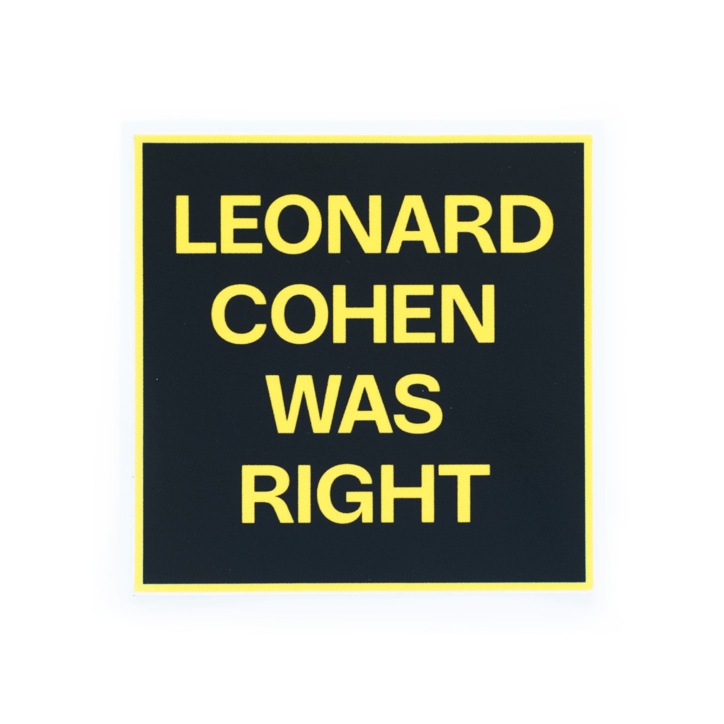 3-inch square vinyl sticker featuring Leonard Cohen Was Right — matte black and yellow design, waterproof and UV coated.
